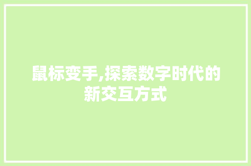 鼠标变手,探索数字时代的新交互方式