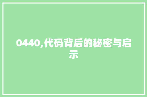 0440,代码背后的秘密与启示 0440,代码背后的秘密与启示 搜狗优化