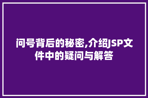 问号背后的秘密,介绍JSP文件中的疑问与解答