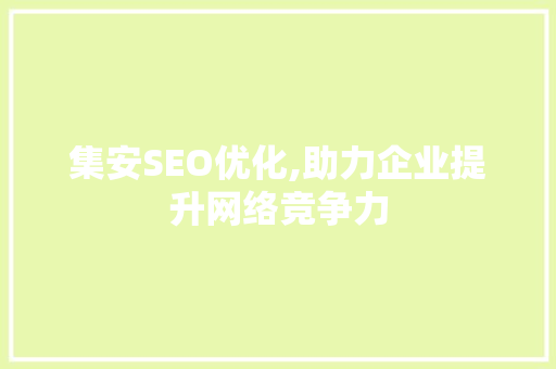 集安SEO优化,助力企业提升网络竞争力 集安SEO优化,助力企业提升网络竞争力 网站优化