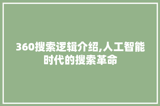 360搜索逻辑介绍,人工智能时代的搜索革命 360搜索逻辑介绍,人工智能时代的搜索革命 seo技术