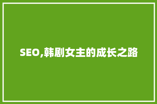 SEO,韩剧女主的成长之路