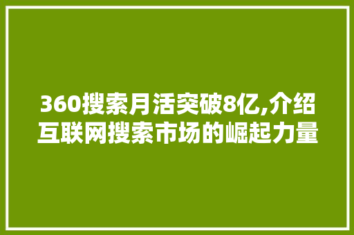 360搜索月活突破8亿,介绍互联网搜索市场的崛起力量