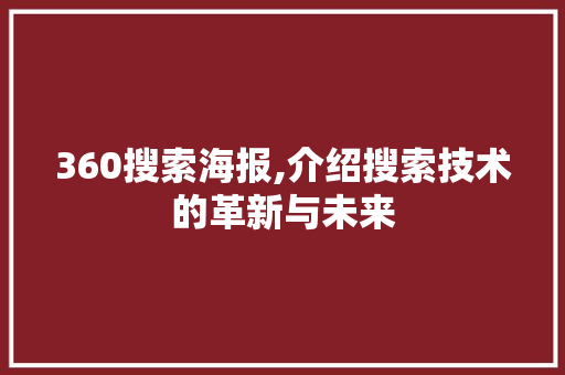 360搜索海报,介绍搜索技术的革新与未来 360搜索海报,介绍搜索技术的革新与未来 英文谷歌算法