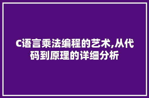C语言乘法编程的艺术,从代码到原理的详细分析