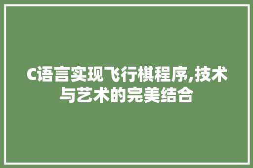 C语言实现飞行棋程序,技术与艺术的完美结合 C语言实现飞行棋程序,技术与艺术的完美结合 360搜优化