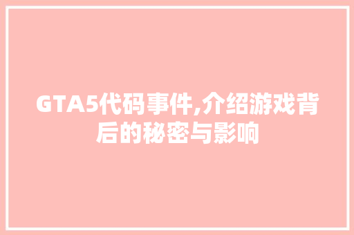 GTA5代码事件,介绍游戏背后的秘密与影响 GTA5代码事件,介绍游戏背后的秘密与影响 百度算法
