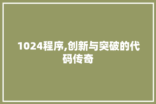 1024程序,创新与突破的代码传奇 1024程序,创新与突破的代码传奇 seo技术