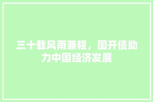 三十载风雨兼程，国开债助力中国经济发展