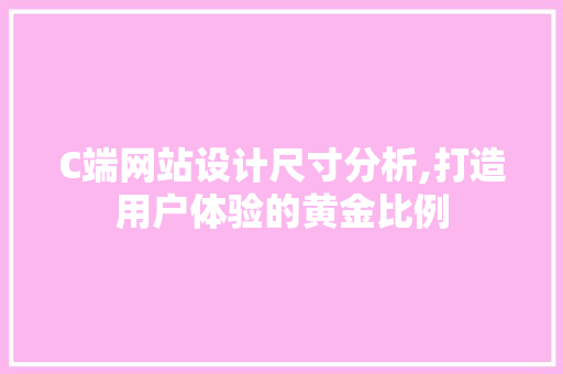 C端网站设计尺寸分析,打造用户体验的黄金比例