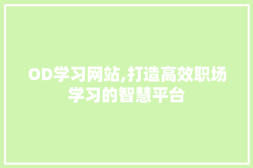 OD学习网站,打造高效职场学习的智慧平台 OD学习网站,打造高效职场学习的智慧平台 百度算法