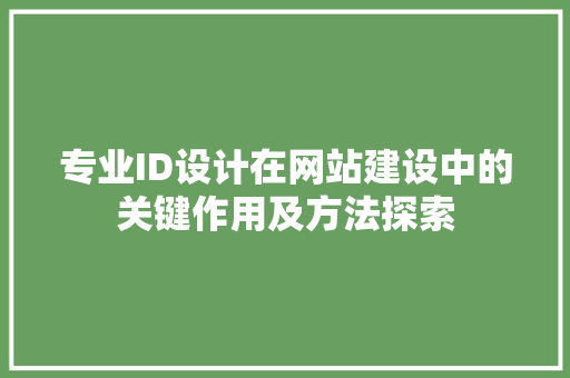 专业ID设计在网站建设中的关键作用及方法探索