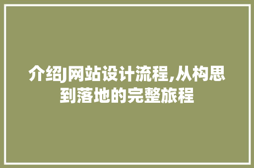 介绍J网站设计流程,从构思到落地的完整旅程 介绍J网站设计流程,从构思到落地的完整旅程 头条优化