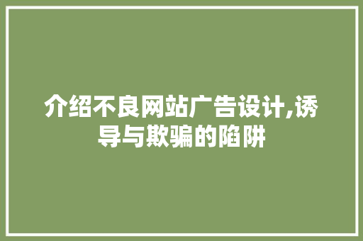 介绍不良网站广告设计,诱导与欺骗的陷阱 介绍不良网站广告设计,诱导与欺骗的陷阱 头条优化