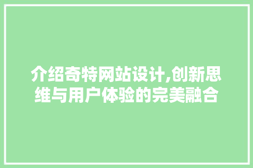 介绍奇特网站设计,创新思维与用户体验的完美融合 介绍奇特网站设计,创新思维与用户体验的完美融合 百度算法