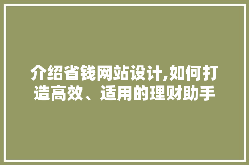 介绍省钱网站设计,如何打造高效、适用的理财助手 介绍省钱网站设计,如何打造高效、适用的理财助手 360搜优化