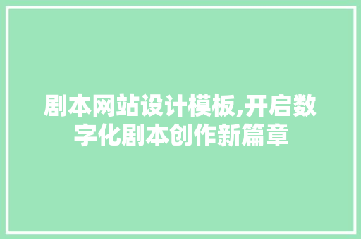 剧本网站设计模板,开启数字化剧本创作新篇章