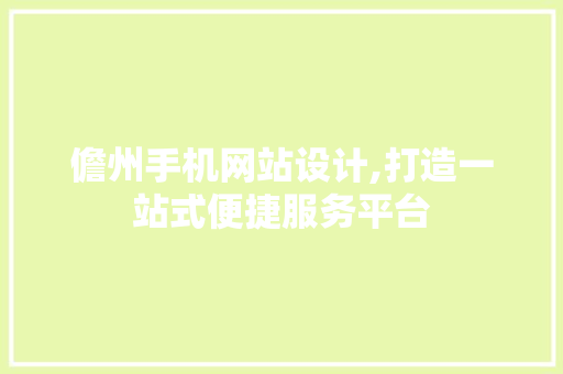 儋州手机网站设计,打造一站式便捷服务平台