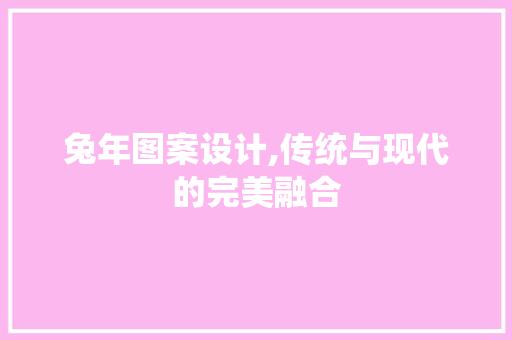 兔年图案设计,传统与现代的完美融合 兔年图案设计,传统与现代的完美融合 网站优化