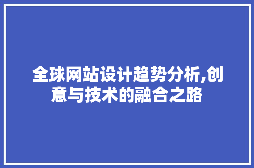 全球网站设计趋势分析,创意与技术的融合之路