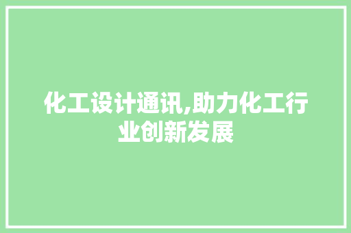 化工设计通讯,助力化工行业创新发展 化工设计通讯,助力化工行业创新发展 英文谷歌算法