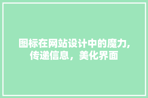 图标在网站设计中的魔力,传递信息，美化界面 图标在网站设计中的魔力,传递信息，美化界面 搜狗优化