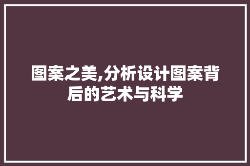 图案之美,分析设计图案背后的艺术与科学