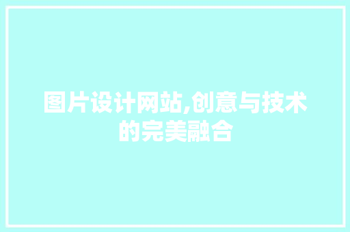 图片设计网站,创意与技术的完美融合