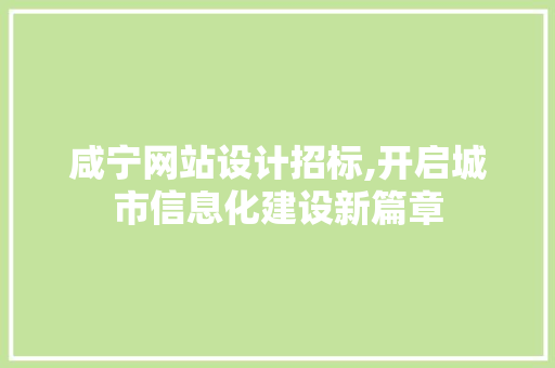 咸宁网站设计招标,开启城市信息化建设新篇章