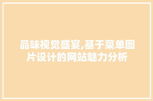 品味视觉盛宴,基于菜单图片设计的网站魅力分析