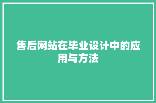 售后网站在毕业设计中的应用与方法 售后网站在毕业设计中的应用与方法 百度算法