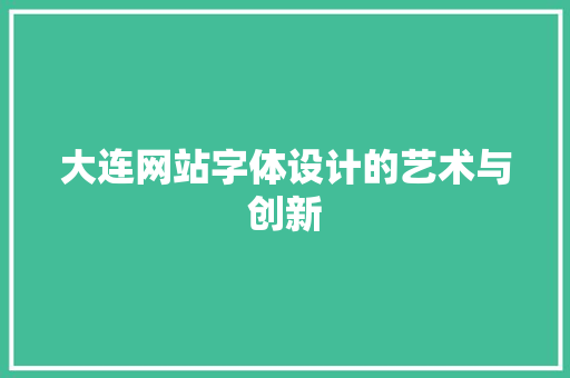 大连网站字体设计的艺术与创新 大连网站字体设计的艺术与创新 seo技术