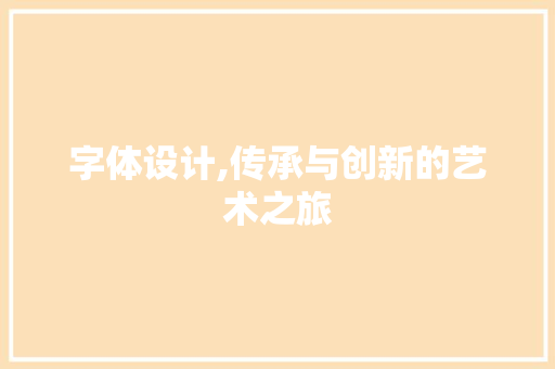 字体设计,传承与创新的艺术之旅 字体设计,传承与创新的艺术之旅 网站优化