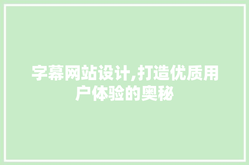 字幕网站设计,打造优质用户体验的奥秘
