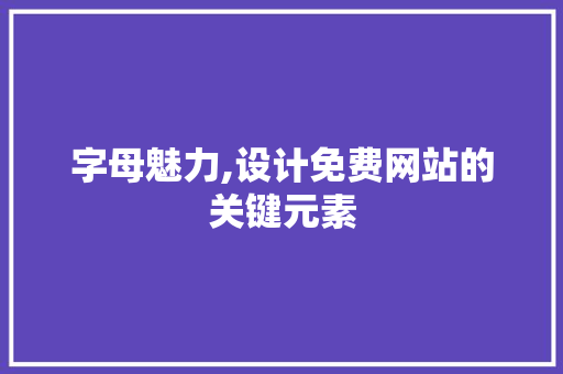 字母魅力,设计免费网站的关键元素 字母魅力,设计免费网站的关键元素 seo技术