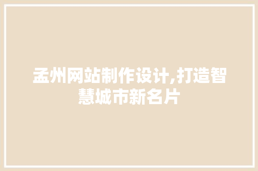 孟州网站制作设计,打造智慧城市新名片