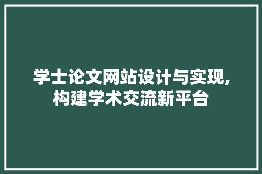 学士论文网站设计与实现,构建学术交流新平台