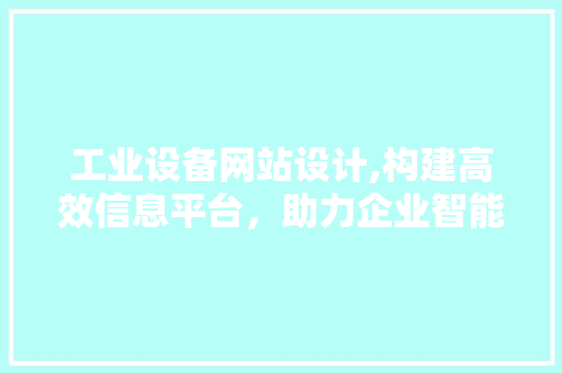 工业设备网站设计,构建高效信息平台，助力企业智能化转型