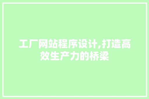 工厂网站程序设计,打造高效生产力的桥梁