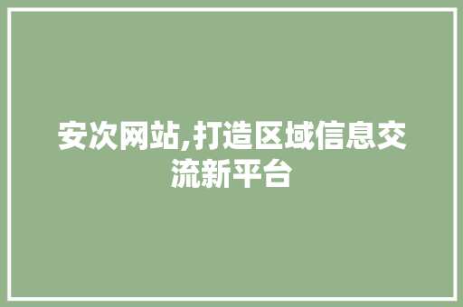 安次网站,打造区域信息交流新平台