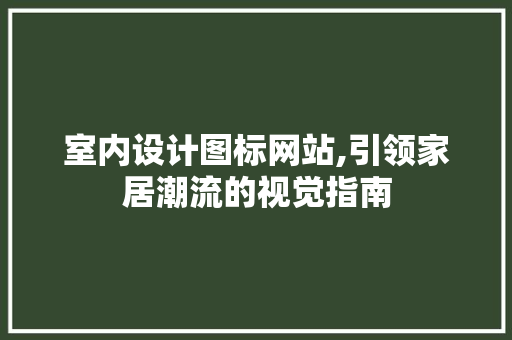 室内设计图标网站,引领家居潮流的视觉指南