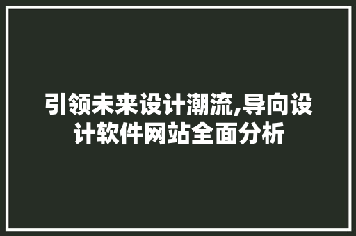 引领未来设计潮流,导向设计软件网站全面分析