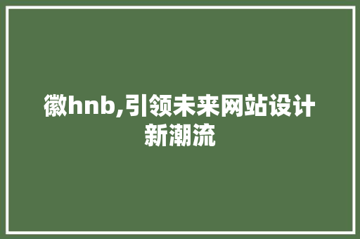 徽hnb,引领未来网站设计新潮流