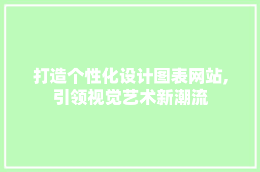 打造个性化设计图表网站,引领视觉艺术新潮流