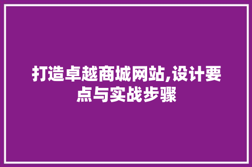 打造卓越商城网站,设计要点与实战步骤 打造卓越商城网站,设计要点与实战步骤 头条优化