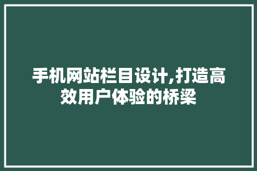 手机网站栏目设计,打造高效用户体验的桥梁