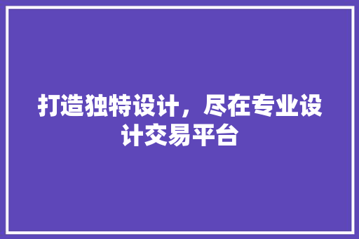 打造独特设计，尽在专业设计交易平台