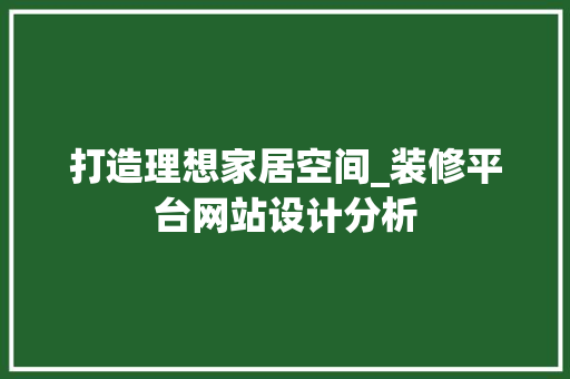 打造理想家居空间_装修平台网站设计分析