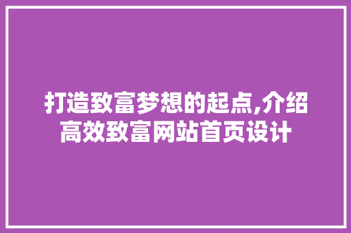 打造致富梦想的起点,介绍高效致富网站首页设计