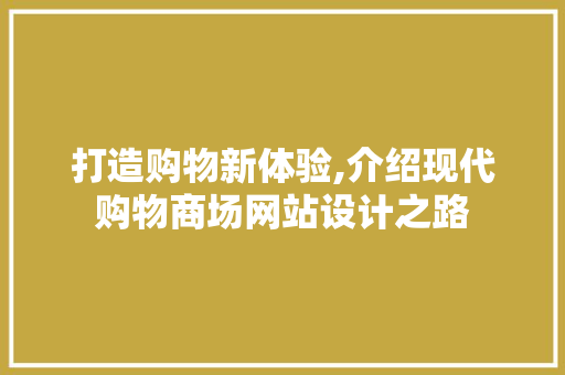 打造购物新体验,介绍现代购物商场网站设计之路